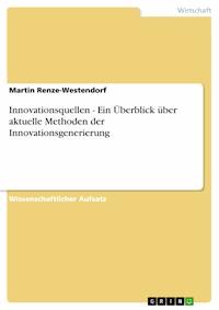 Innovationsquellen - Ein Überblick über aktuelle Methoden der Innovationsgenerierung - Martin Renze-Westendorf - E-Book