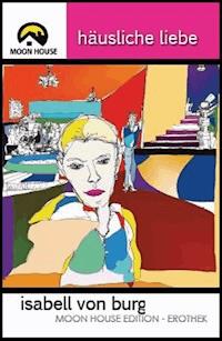 Häusliche Liebe - Isabell von Burg - E-Book