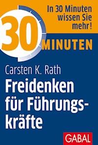 30 Minuten Freidenken für Führungskräfte - Carsten K. Rath - E-Book