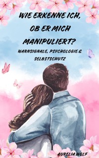 Wie erkenne ich, ob er mich manipuliert? - Aurelia Wolf - E-Book