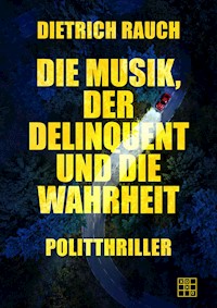 Die Musik, der Delinquent und die Wahrheit - Dietrich Rauch - E-Book