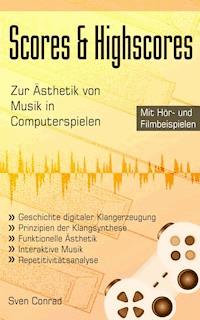 Scores & Highscores - Zur Ästhetik von Musik in Computerspielen - Sven Conrad - E-Book