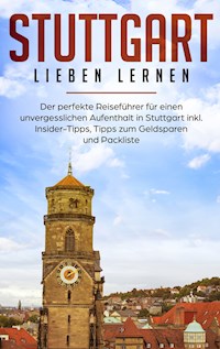 Stuttgart lieben lernen: Der perfekte Reiseführer für einen unvergesslichen Aufenthalt in Stuttgart inkl. Insider-Tipps, Tipps zum Geldsparen und Packliste - Henrike Schwabstedt - E-Book