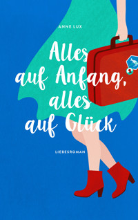 Alles auf Anfang, alles auf Glück - Anne Lux - E-Book