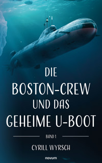 Die Boston-Crew und das geheime U-Boot - Cyrill Wyrsch - E-Book