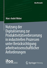 Nutzung der Digitalisierung zur Produktivitätsverbesserung in industriellen Prozessen unter Berücksichtigung arbeitswissenschaftlicher Anforderungen - Marc-André Weber - E-Book