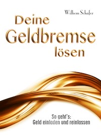 Deine Geldbremse lösen - So geht's: Geld einladen und reinlassen - Wilhelm Schäfer - E-Book