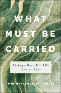What Must Be Carried - Whitney Lyn Allen Gadecki - E-Book