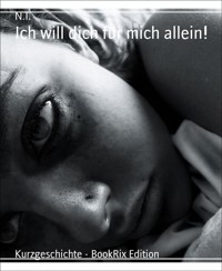 Ich will dich für mich allein! - N.T. - E-Book