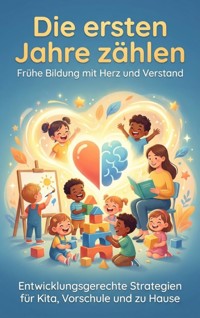Die ersten Jahre zählen: Frühe Bildung mit Herz und Verstand - Christoph Eberhardt - E-Book