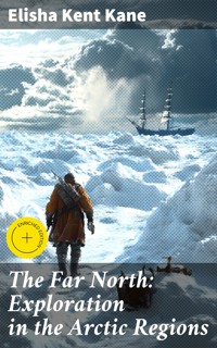The Far North: Exploration in the Arctic Regions - Elisha Kent Kane - E-Book