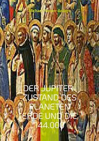 Der Jupiter-Zustand des Planeten Erde und die 144.000 - Michael Heinen-Anders - E-Book