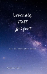 Lebendig statt perfekt - Aurelia Wolf - E-Book
