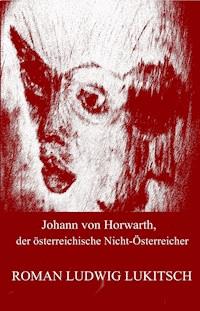 Johann von Horwarth, der österreichische Nicht-Österreicher - Roman Ludwig Lukitsch - E-Book
