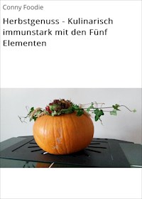 Herbstgenuss - Kulinarisch immunstark mit den Fünf Elementen - Conny Foodie - E-Book