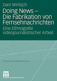 Doing News - Die Fabrikation von Fernsehnachrichten - Dani Wintsch - E-Book
