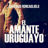 El amante uruguayo - Santiago Roncagliolo - Hörbuch