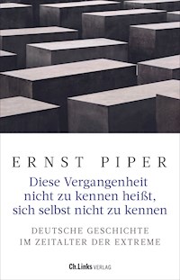 Diese Vergangenheit nicht zu kennen heißt, sich selbst nicht zu kennen - Ernst Piper - E-Book
