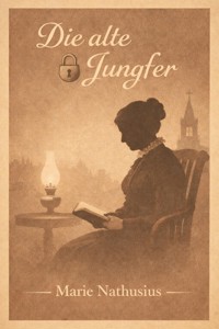 Die alte Jungfer - Marie Nathusius - E-Book
