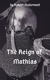 The Reign of Mathias - Robert McDermott - E-Book