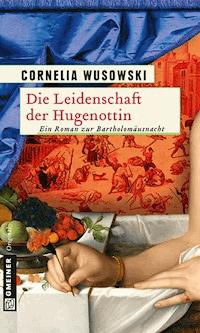 Die Leidenschaft der Hugenottin - Cornelia Wusowski - E-Book