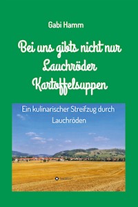 Bei uns gibt's nicht nur Lauchröder Kartoffelsuppen - Gabi Hamm - E-Book