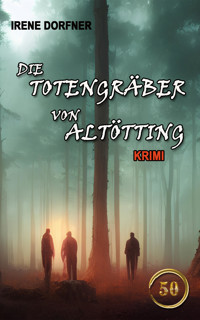 Die Totengräber von Altötting - Irene Dorfner - E-Book