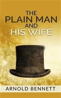 The Plain Man and His Wife - Arnold Bennett - E-Book