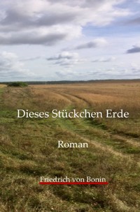 Dieses Stückchen Erde - Friedrich von Bonin - E-Book