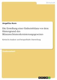 Die Erstellung einer Einheitsbilanz vor dem Hintergrund des Bilanzrechtsmodernisierungsgesetzes - Angelika Kern - E-Book