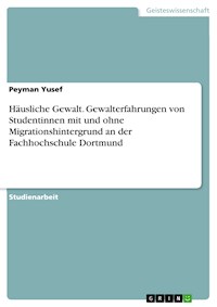 Häusliche Gewalt. Gewalterfahrungen von Studentinnen mit und ohne Migrationshintergrund an der Fachhochschule Dortmund - Peyman Yusef - E-Book