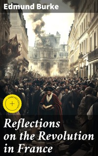 Reflections on the Revolution in France - Edmund Burke - E-Book