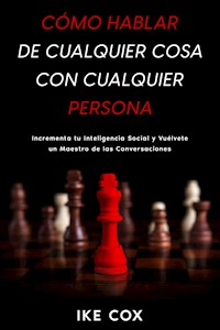 Cómo Hablar de Cualquier Cosa con Cualquier Persona - Ike Cox - E-Book