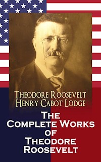 The Complete Works of Theodore Roosevelt - Theodore Roosevelt - E-Book
