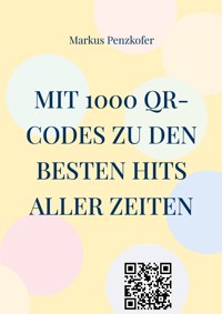 Mit 1000 QR-Codes zu den besten Hits aller Zeiten - Markus Penzkofer - E-Book