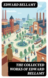 The Collected Works of Edward Bellamy - Bellamy Edward - E-Book