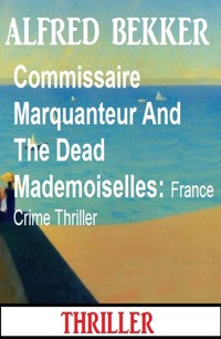 Commissaire Marquanteur And The Dead Mademoiselles: France Crime Thriller - Alfred Bekker - E-Book