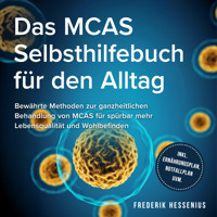 Das MCAS Selbsthilfebuch für den Alltag: Bewährte Methoden zur ganzheitlichen Behandlung von MCAS für spürbar mehr Lebensqualität und Wohlbefinden - inkl. Ernährungsplan, Notfallplan uvm. - Frederik Hessenius - Hörbuch