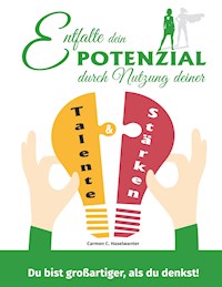Entfalte dein Potenzial durch Nutzung deiner Talente & Stärken - Carmen C. Haselwanter - E-Book