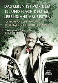 Das Leben ist vor dem 12. und nach dem 65. Lebensjahr am besten - Dag Sebastian Ahlander - E-Book