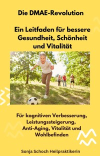 Die DMAE-Revolution - Ein Leitfaden für bessere Gesundheit, Schönheit und Vitalität - Sonja Schoch - E-Book