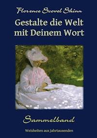 Gestalte die Welt mit Deinem Wort - Florence Scovel Shinn - E-Book