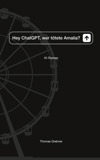 Hey ChatGPT, wer tötete Amalia? - Thomas Grebner - E-Book