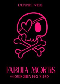 Fabula Mortis- Geschichten des Todes - Dennis Weiß - E-Book