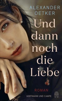 Und dann noch die Liebe - Alexander Oetker - E-Book