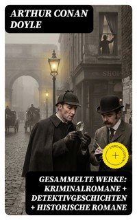 Gesammelte Werke: Kriminalromane + Detektivgeschichten + Historische Romane - Arthur Conan Doyle - E-Book