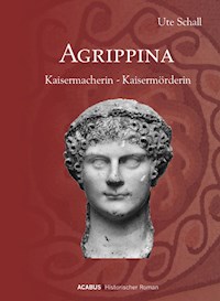Agrippina. Kaisermacherin - Kaisermörderin - Ute Schall - E-Book