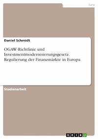 OGAW-Richtlinie und Investmentmodernisierungsgesetz. Regulierung der Finanzmärkte in Europa - Daniel Schmidt - E-Book