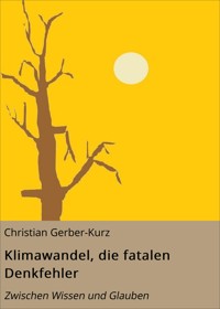 Klimawandel,  die fatalen Denkfehler - Christian Gerber-Kurz - E-Book