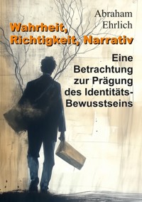 Wahrheit, Richtigkeit, Narrativ - Abraham Ehrlich - E-Book